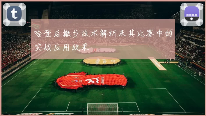 哈登后撤步技术解析及其比赛中的实战应用效果