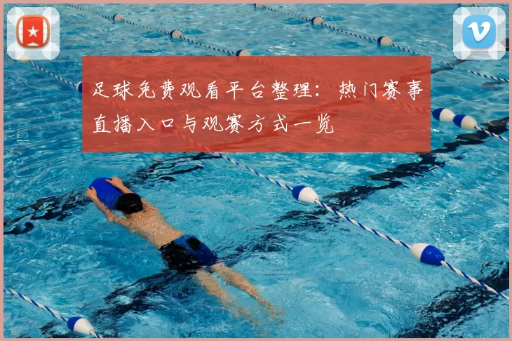 足球免费观看平台整理：热门赛事直播入口与观赛方式一览