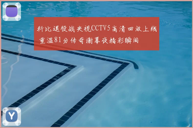 科比退役战央视CCTV5高清回放上线 重温81分传奇谢幕夜精彩瞬间