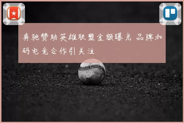 奔驰赞助英雄联盟金额曝光 品牌加码电竞合作引关注