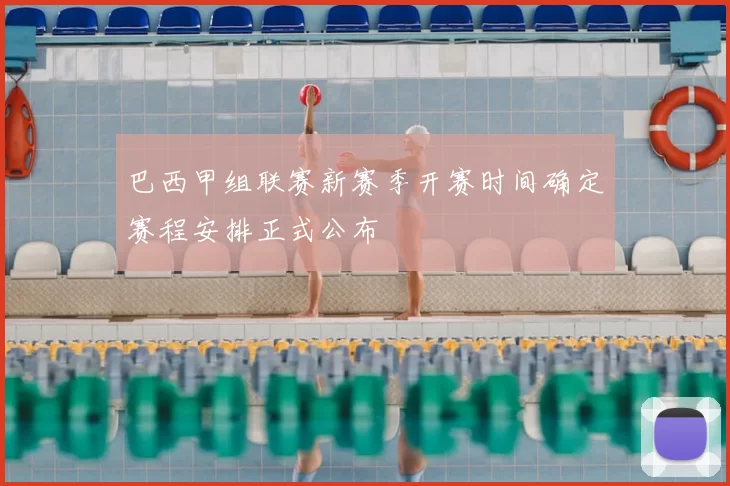 巴西甲组联赛新赛季开赛时间确定赛程安排正式公布