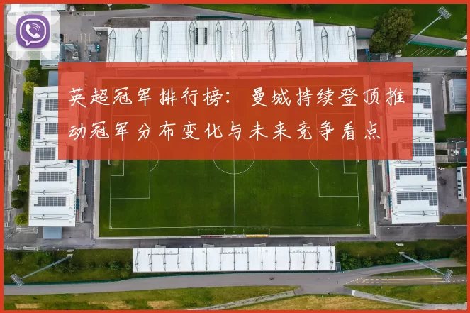 英超冠军排行榜:曼城持续登顶推动冠军分布变化与未来竞争看点