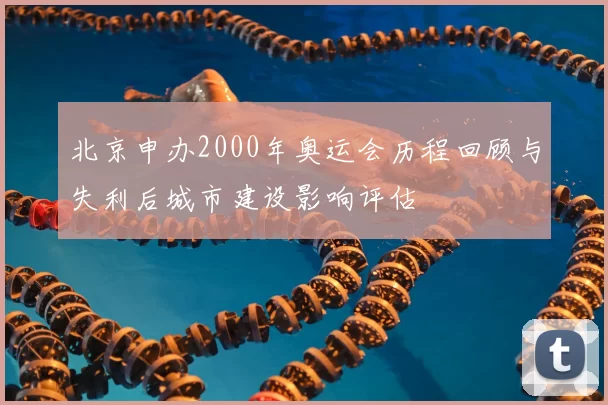 北京申办2000年奥运会历程回顾与失利后城市建设影响评估