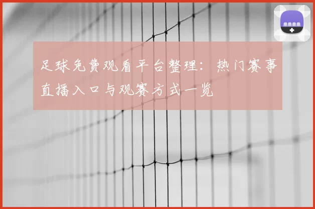 足球免费观看平台整理：热门赛事直播入口与观赛方式一览