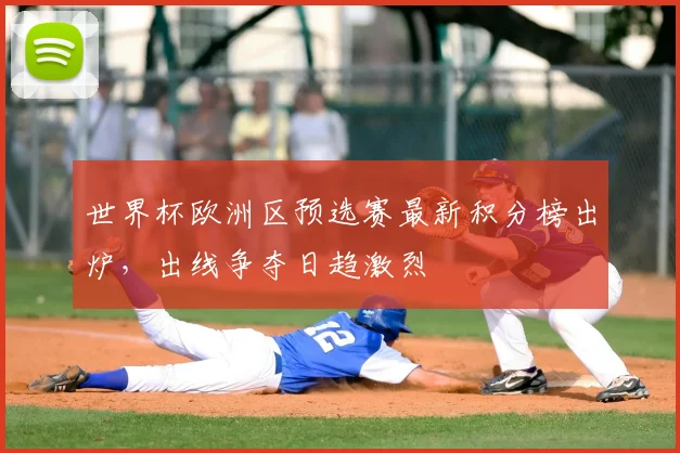 世界杯欧洲区预选赛最新积分榜出炉,出线争夺日趋激烈