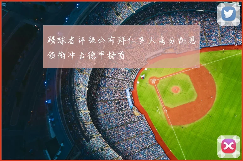 踢球者评级公布拜仁多人高分凯恩领衔冲击德甲榜首